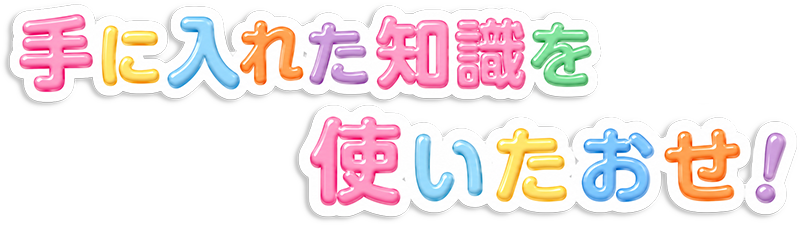 手に入れた知識を使いたおせ!