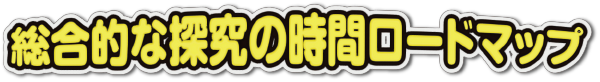 総合的な探求の時間ロードマップ